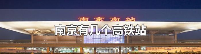南京有几个火车站（南京有几个火车站高铁站）