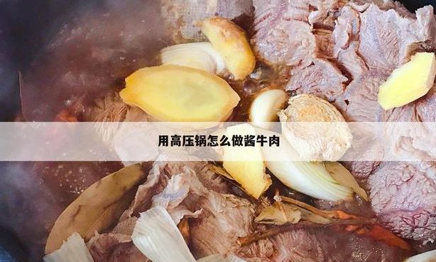 酱牛肉高压锅（用高压锅做酱牛肉的方法）